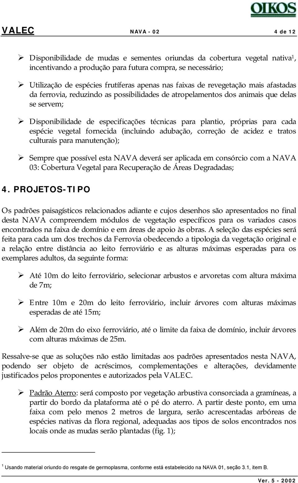 Disponibilidade de especificações técnicas para plantio, próprias para cada espécie vegetal fornecida (incluindo adubação, correção de acidez e tratos culturais para manutenção);!