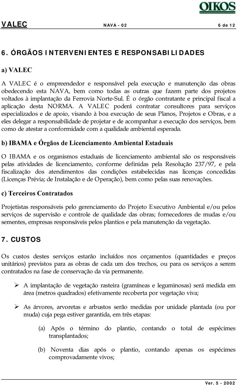 projetos voltados à implantação da Ferrovia Norte-Sul. É o órgão contratante e principal fiscal a aplicação desta NORMA.