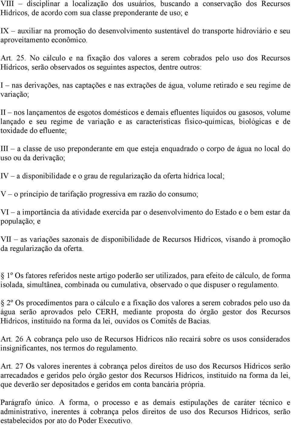 No cálculo e na fixação dos valores a serem cobrados pelo uso dos Recursos Hídricos, serão observados os seguintes aspectos, dentre outros: I nas derivações, nas captações e nas extrações de água,