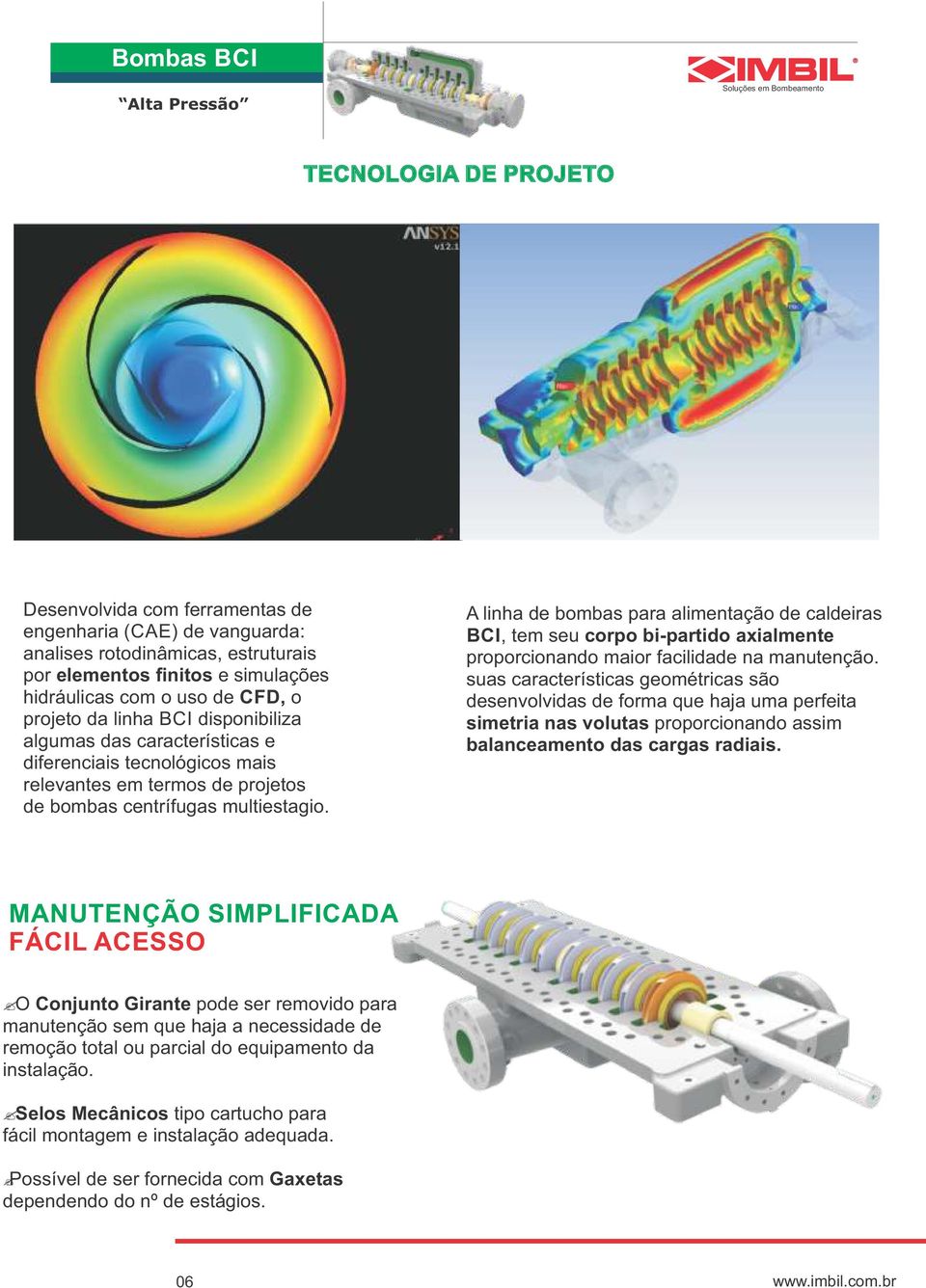 A linha de bombas para alimentação de caldeiras BCI, tem seu corpo bi-partido axialmente proporcionando maior facilidade na manutenção.