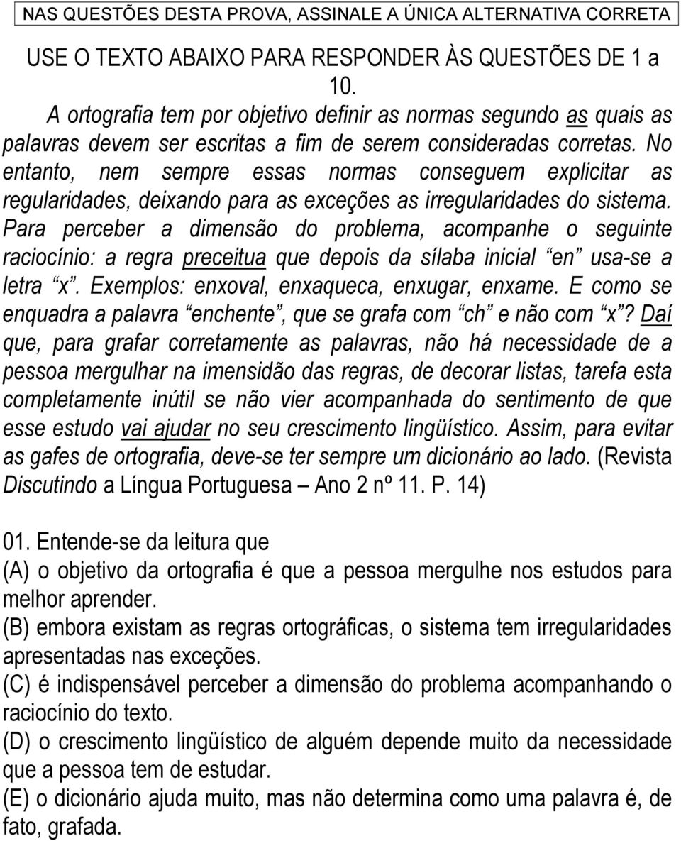 No entanto, nem sempre essas normas conseguem explicitar as regularidades, deixando para as exceções as irregularidades do sistema.