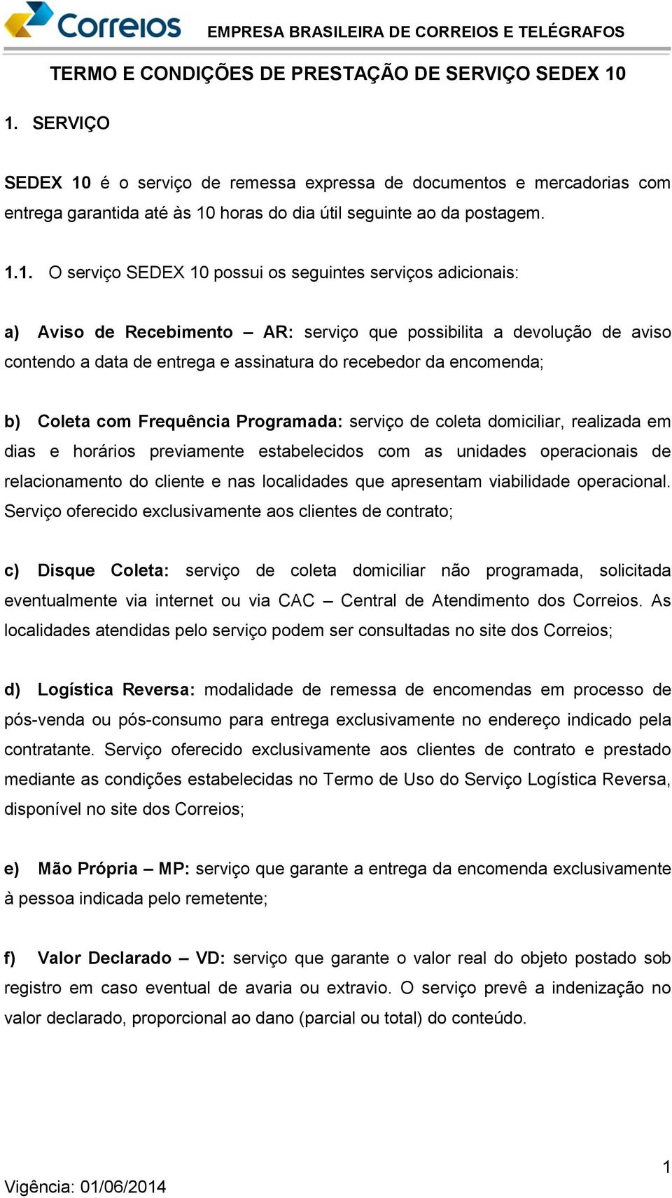 serviço de coleta domiciliar, realizada em dias e horários previamente estabelecidos com as unidades operacionais de relacionamento do cliente e nas localidades que apresentam viabilidade operacional.