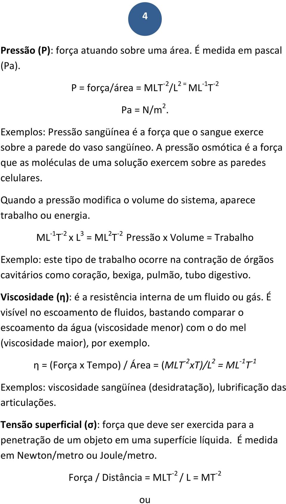 Quando a pressão modifica o volume do sistema, aparece trabalho ou energia.