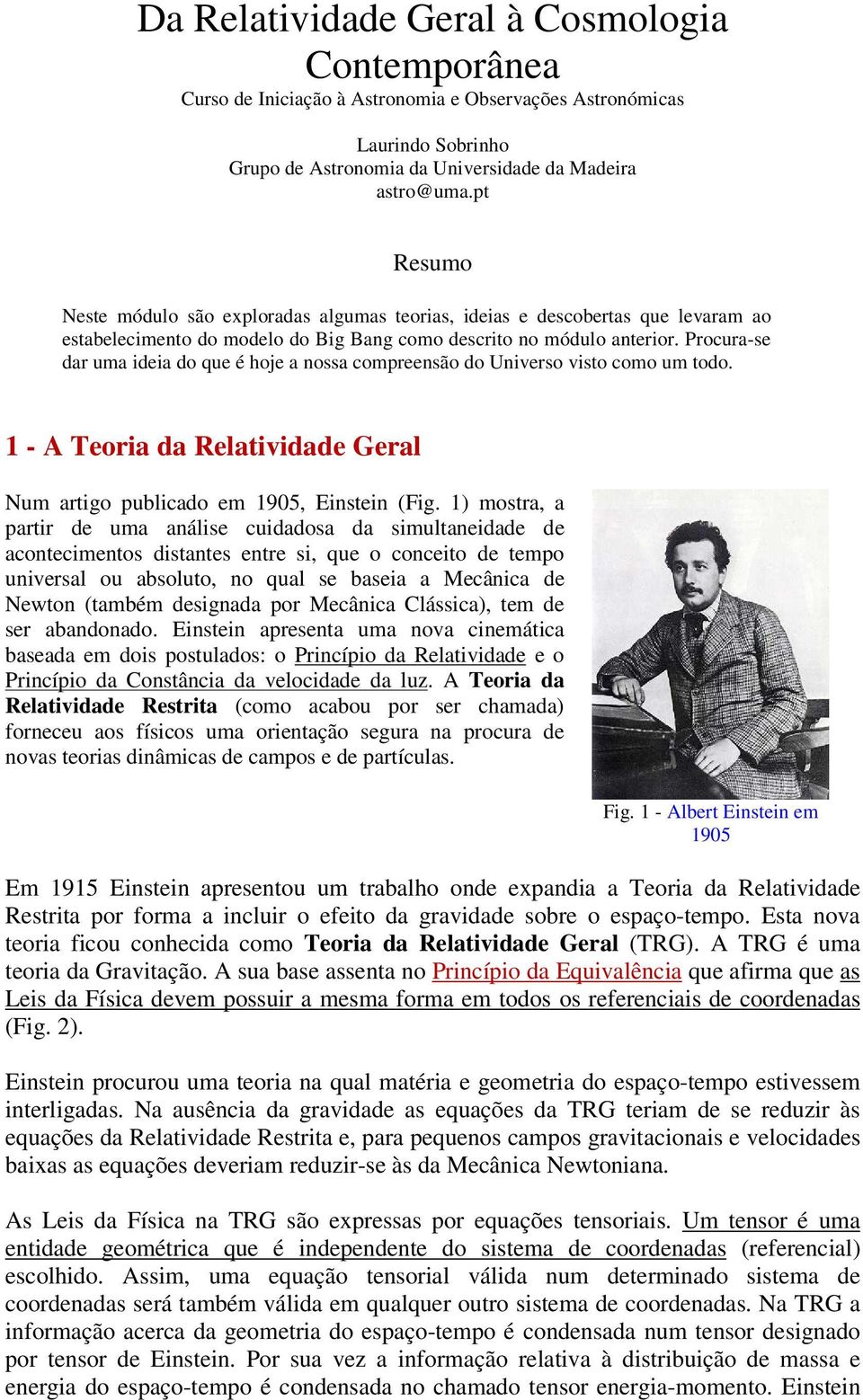 Procura-se dar uma ideia do que é hoje a nossa compreensão do Universo visto como um todo. 1 - A Teoria da Relatividade Geral Num artigo publicado em 1905, Einstein (Fig.