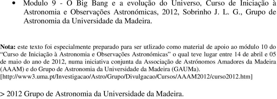 Nota: este texto foi especialmente preparado para ser utlizado como material de apoio ao módulo 10 do Curso de Iniciação à Astronomia e Observações Astronómicas o qual teve