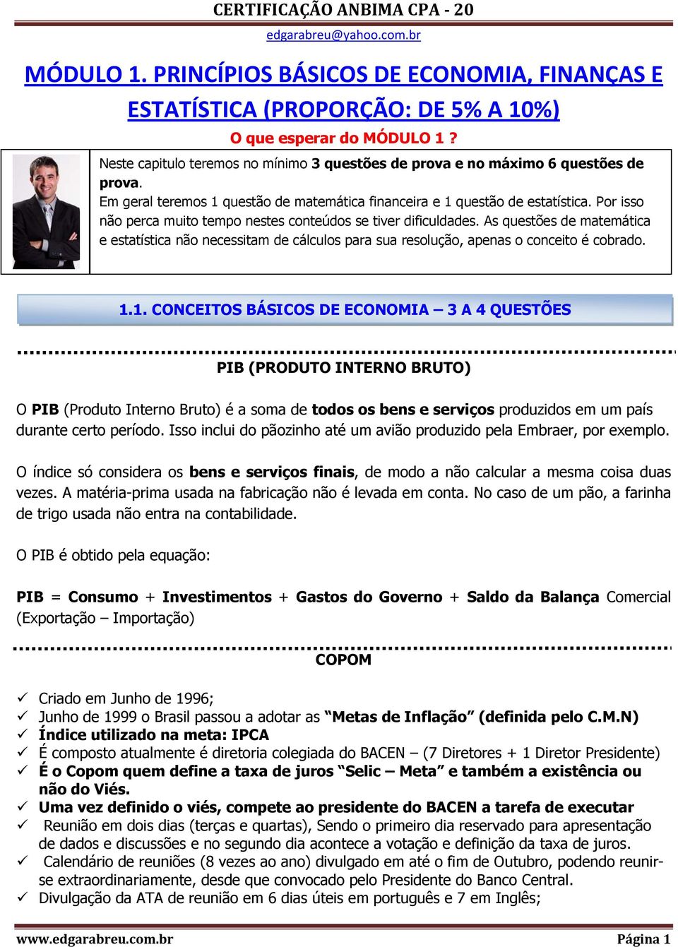 Por isso não perca muito tempo nestes conteúdos se tiver dificuldades. As questões de matemática e estatística não necessitam de cálculos para sua resolução, apenas o conceito é cobrado. 1.