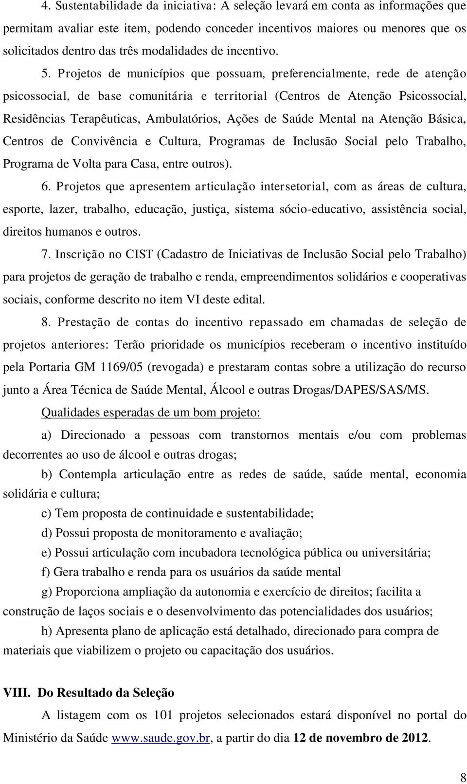 Projetos de municípios que possuam, preferencialmente, rede de atenção psicossocial, de base comunitária e territorial (Centros de Atenção Psicossocial, Residências Terapêuticas, Ambulatórios, Ações