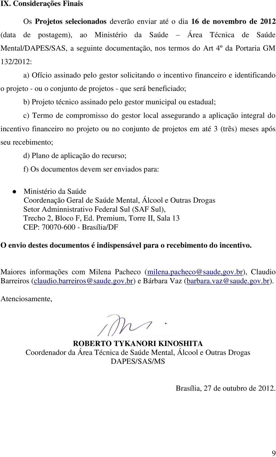 beneficiado; b) Projeto técnico assinado pelo gestor municipal ou estadual; c) Termo de compromisso do gestor local assegurando a aplicação integral do incentivo financeiro no projeto ou no conjunto