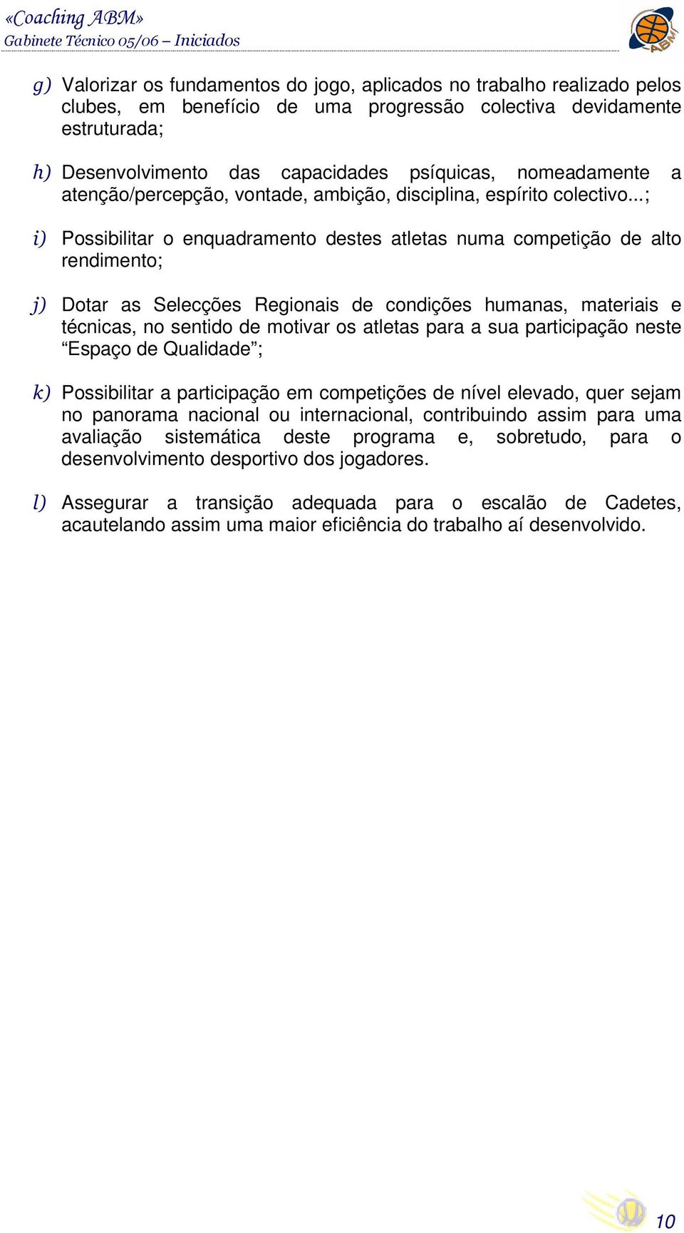 ..; i) Possibilitar o enquadramento destes atletas numa competição de alto rendimento; j) Dotar as Selecções Regionais de condições humanas, materiais e técnicas, no sentido de motivar os atletas