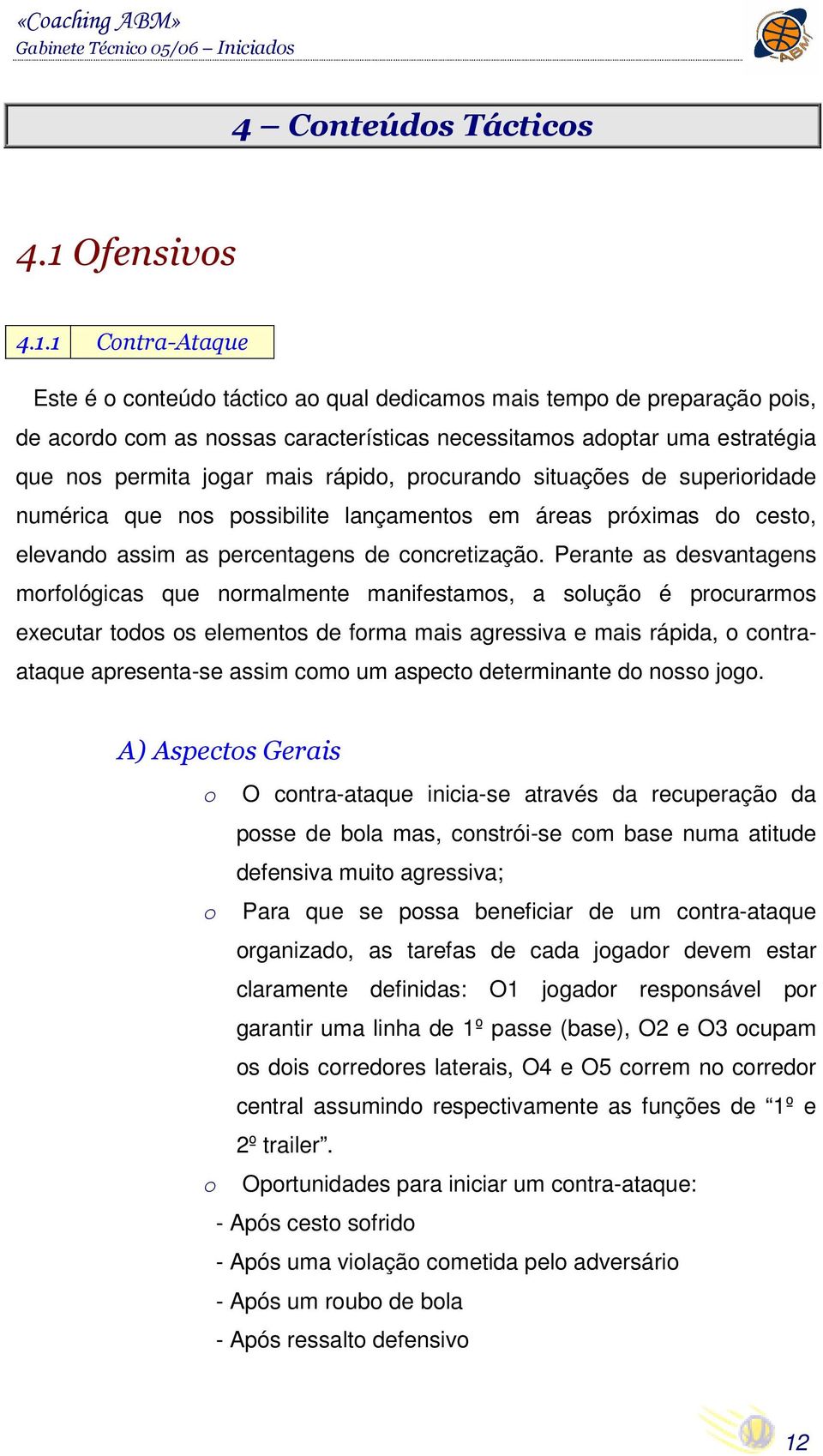 rápido, procurando situações de superioridade numérica que nos possibilite lançamentos em áreas próximas do cesto, elevando assim as percentagens de concretização.