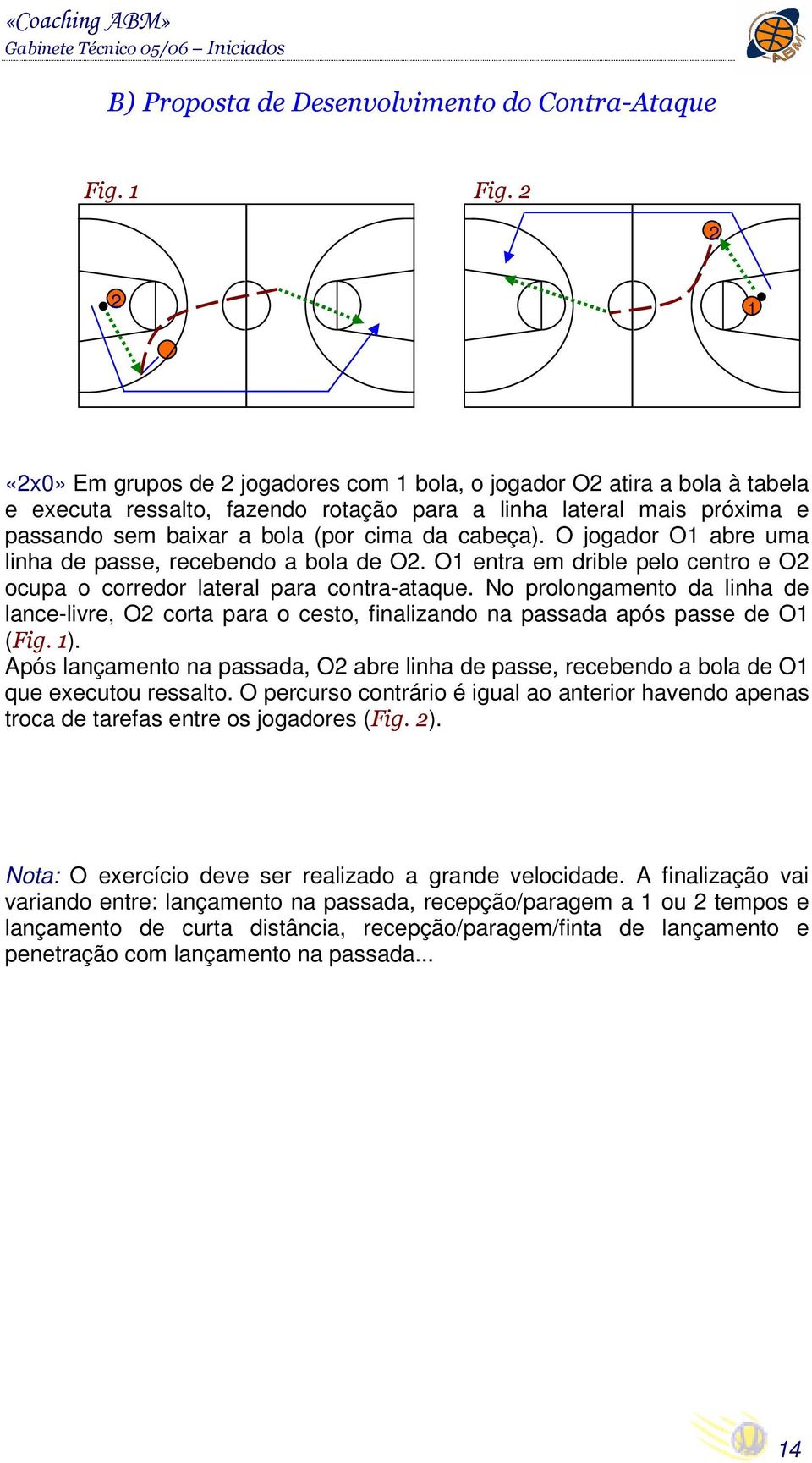 O jogador O abre uma linha de passe, recebendo a bola de O. O entra em drible pelo centro e O ocupa o corredor lateral para contra-ataque.