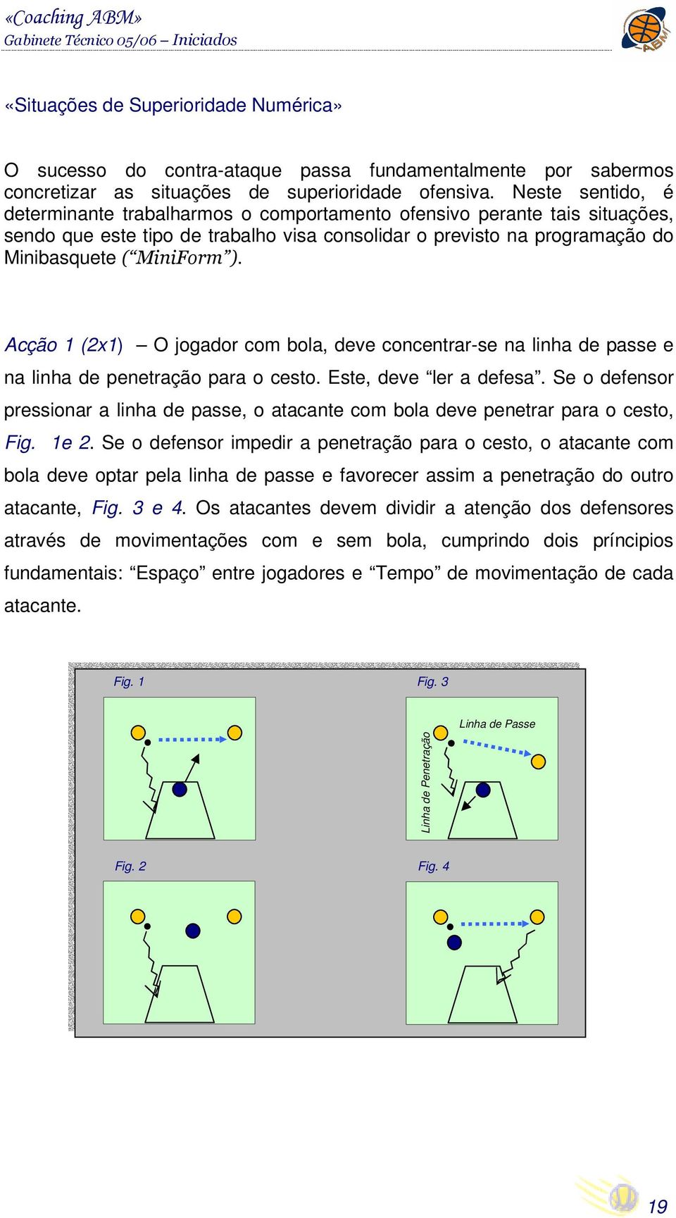 Acção (x) O jogador com bola, deve concentrar-se na linha de passe e na linha de penetração para o cesto. Este, deve ler a defesa.