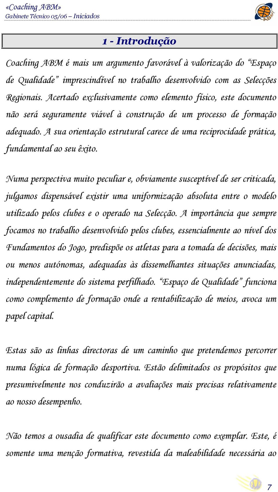 A sua orientação estrutural carece de uma reciprocidade prática, fundamental ao seu êxito.