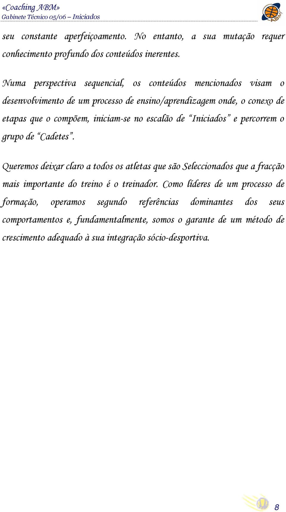 escalão de Iniciados e percorrem o grupo de Cadetes. Queremos deixar claro a todos os atletas que são Seleccionados que a fracção mais importante do treino é o treinador.