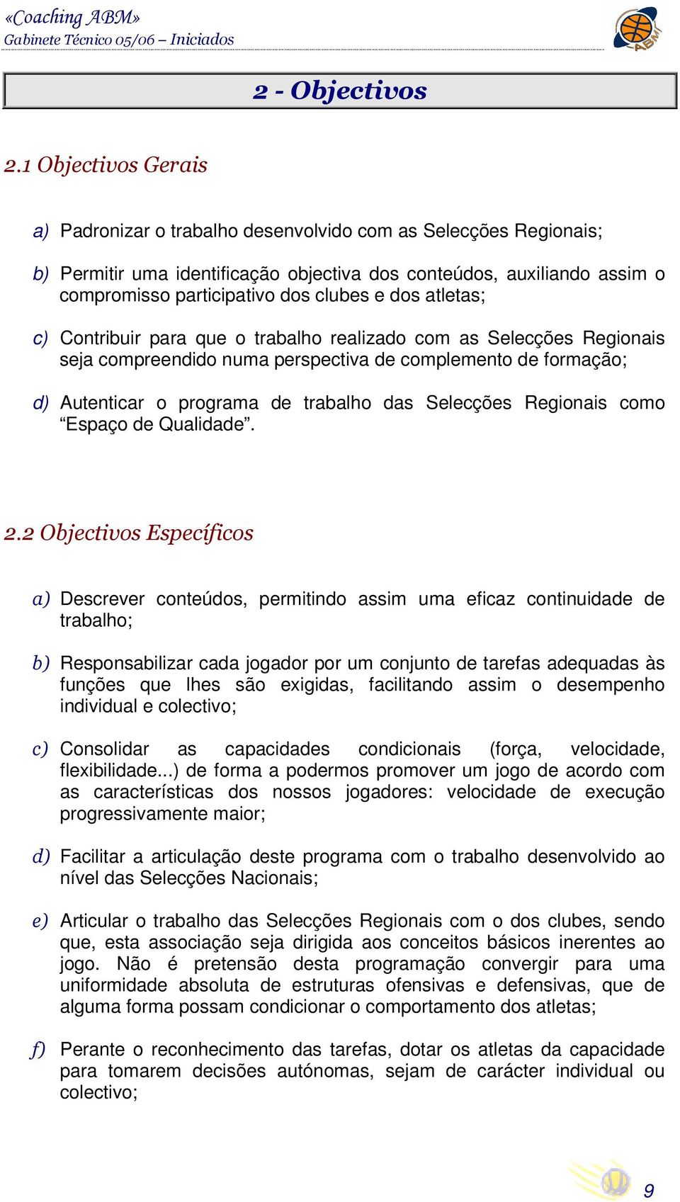 dos atletas; c) Contribuir para que o trabalho realizado com as Selecções Regionais seja compreendido numa perspectiva de complemento de formação; d) Autenticar o programa de trabalho das Selecções