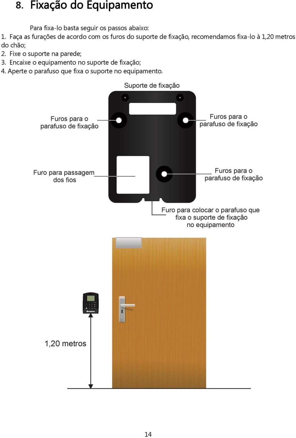 fixa-lo à 1,20 metros do chão; 2. Fixe o suporte na parede; 3.