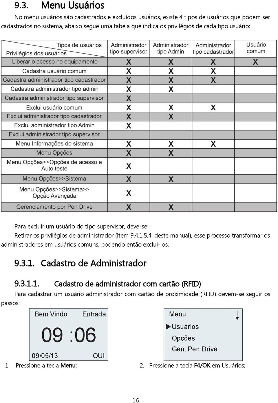 1.5.4. deste manual), esse processo transformar os administradores em usuários comuns, podendo então exclui-los. 9.3.1. Cadastro de Administrador 9.3.1.1. Cadastro de administrador com cartão (RFID) Para cadastrar um usuário administrador com cartão de proximidade (RFID) devem-se seguir os passos: Bem Vindo Entrada Menu 09/05/13 QUI 1.