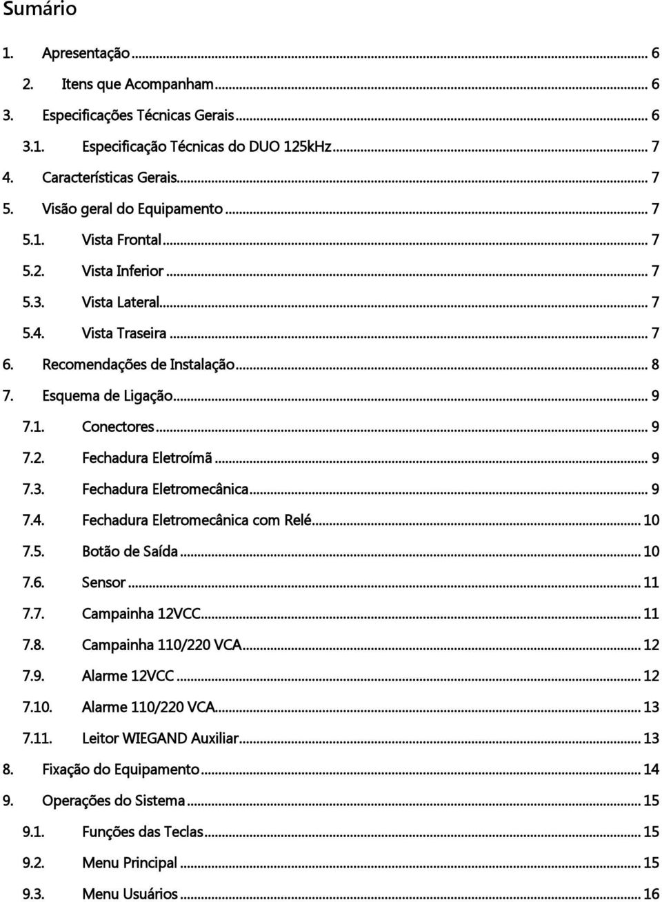 .. 9 7.2. Fechadura Eletroímã... 9 7.3. Fechadura Eletromecânica... 9 7.4. Fechadura Eletromecânica com Relé... 10 7.5. Botão de Saída... 10 7.6. Sensor... 11 7.7. Campainha 12VCC... 11 7.8.