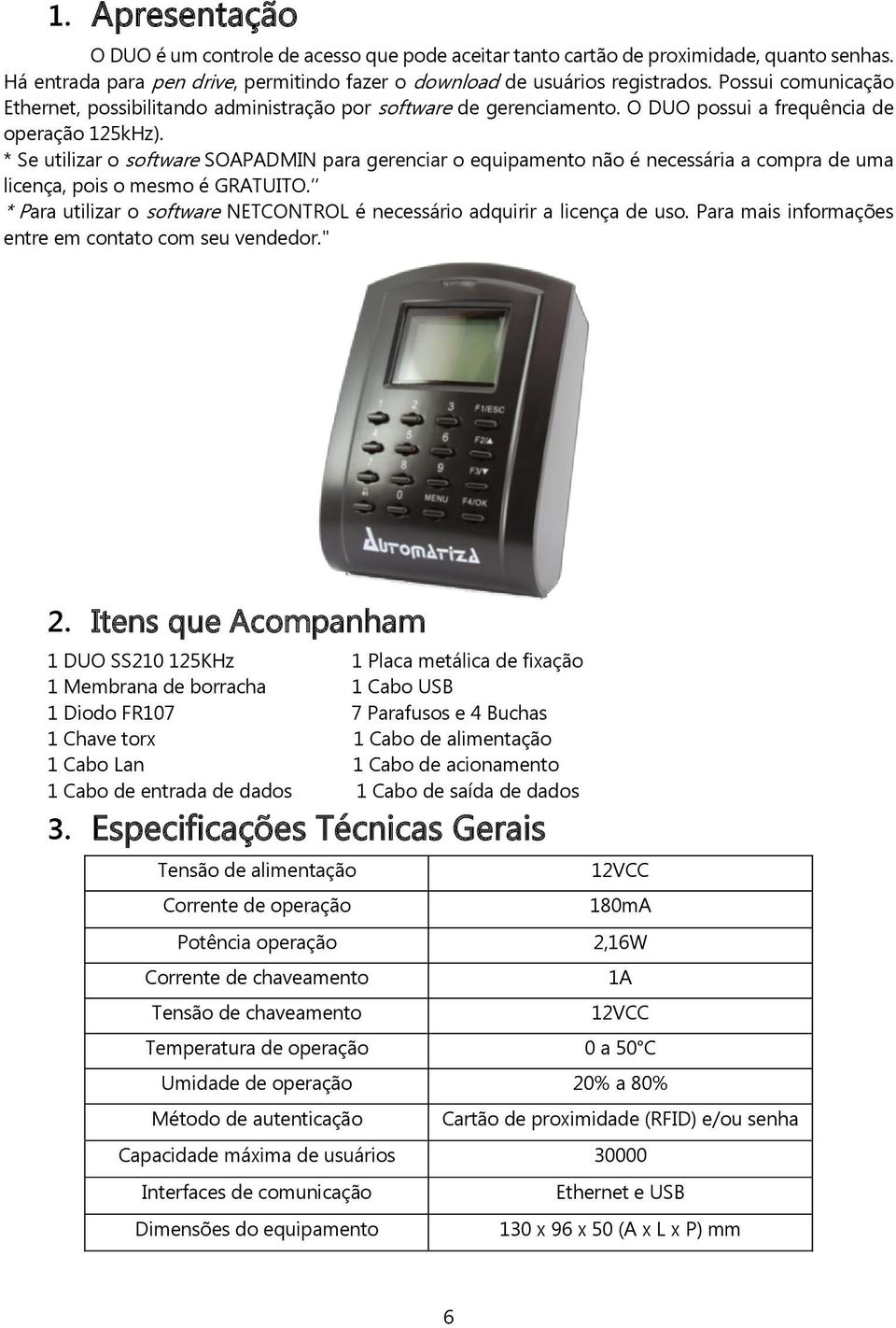 * Se utilizar o software SOAPADMIN para gerenciar o equipamento não é necessária a compra de uma licença, pois o mesmo é GRATUITO.