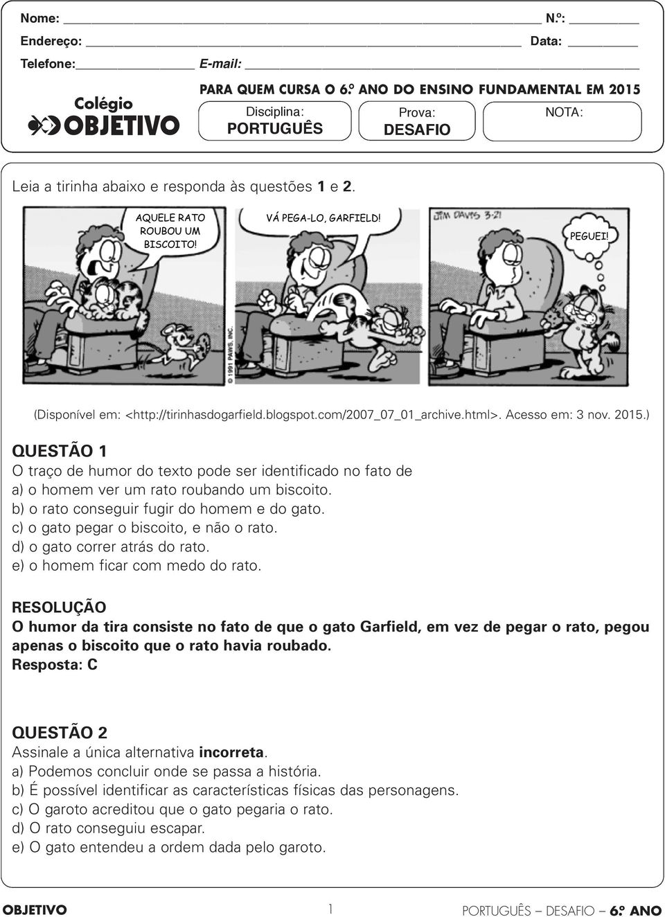 AQUELE RATO ROUBOU UM BISCOITO! VÁ PEGA-LO, GARFIELD! PEGUEI! (Disponível em: <http://tirinhasdogarfield.blogspot.com/2007_07_01_archive.html>. Acesso em: 3 nov. 2015.