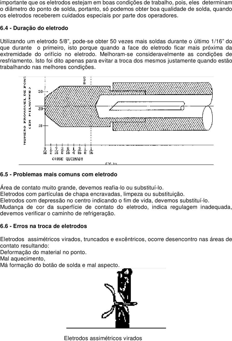 4 - Duração do eletrodo Utilizando um eletrodo 5/8, pode-se obter 50 vezes mais soldas durante o último 1/16 do que durante o primeiro, isto porque quando a face do eletrodo ficar mais próxima da