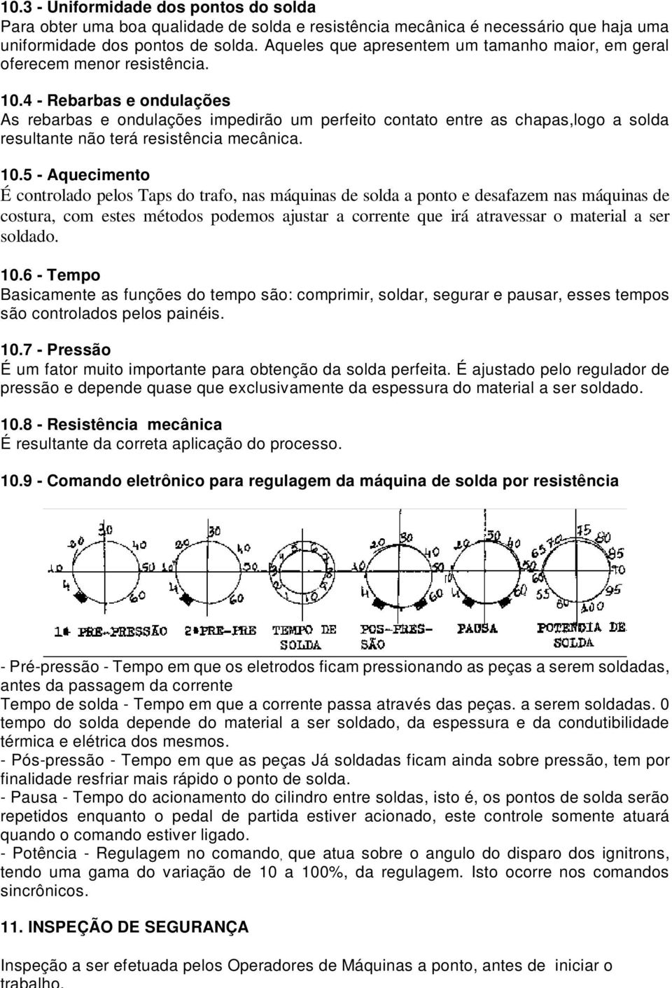 4 - Rebarbas e ondulações As rebarbas e ondulações impedirão um perfeito contato entre as chapas,logo a solda resultante não terá resistência mecânica. 10.