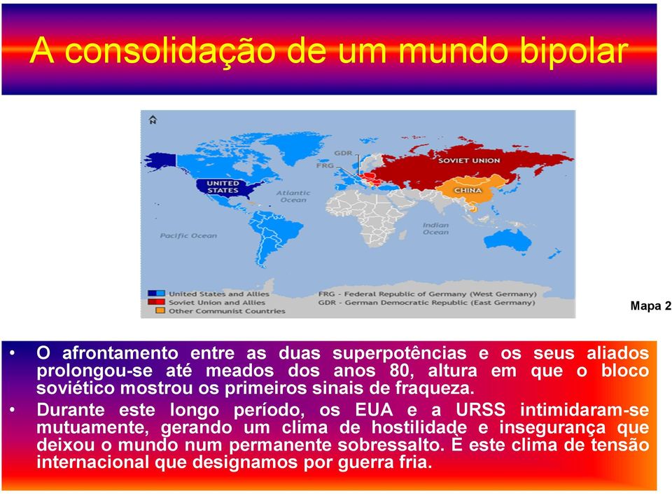 Durante este longo período, os EUA e a URSS intimidaram-se mutuamente, gerando um clima de hostilidade e