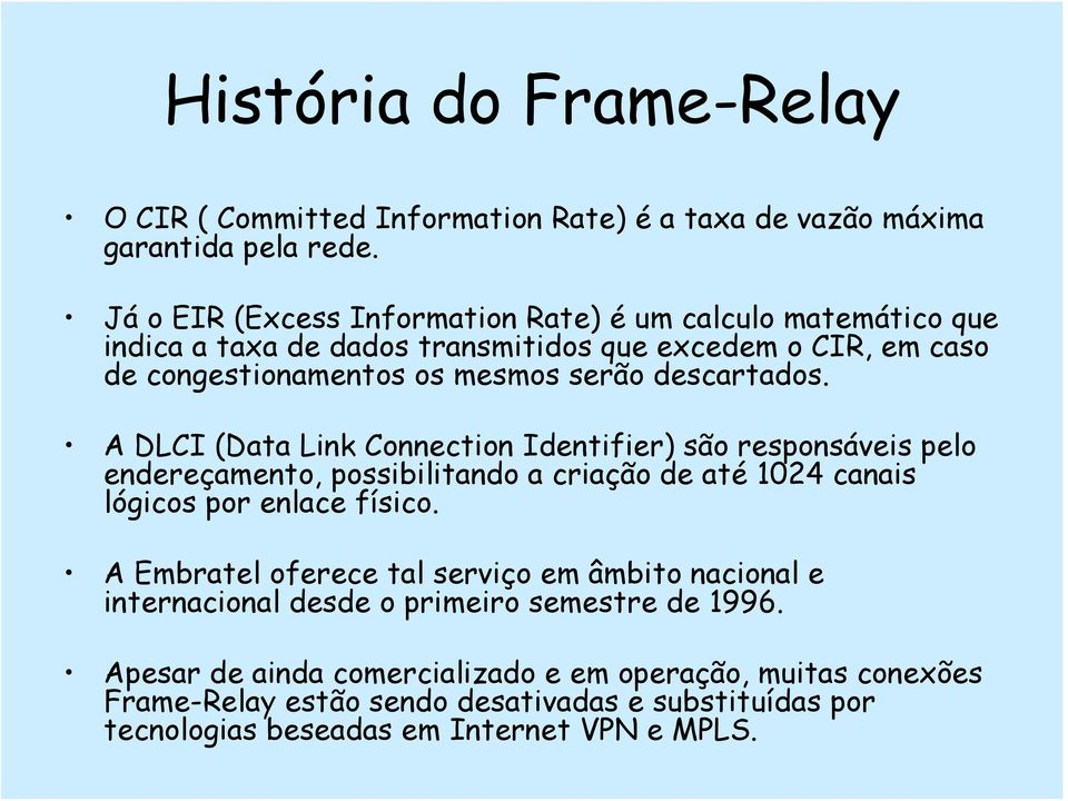 descartados. A DLCI (Data Link Connection Identifier) são responsáveis pelo endereçamento, possibilitando a criação de até 1024 canais lógicos por enlace físico.