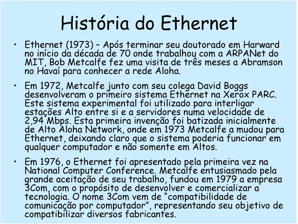 Este sistema experimental foi utilizado para interligar estações Alto entre si e a servidores numa velocidade de 2,94 Mbps.