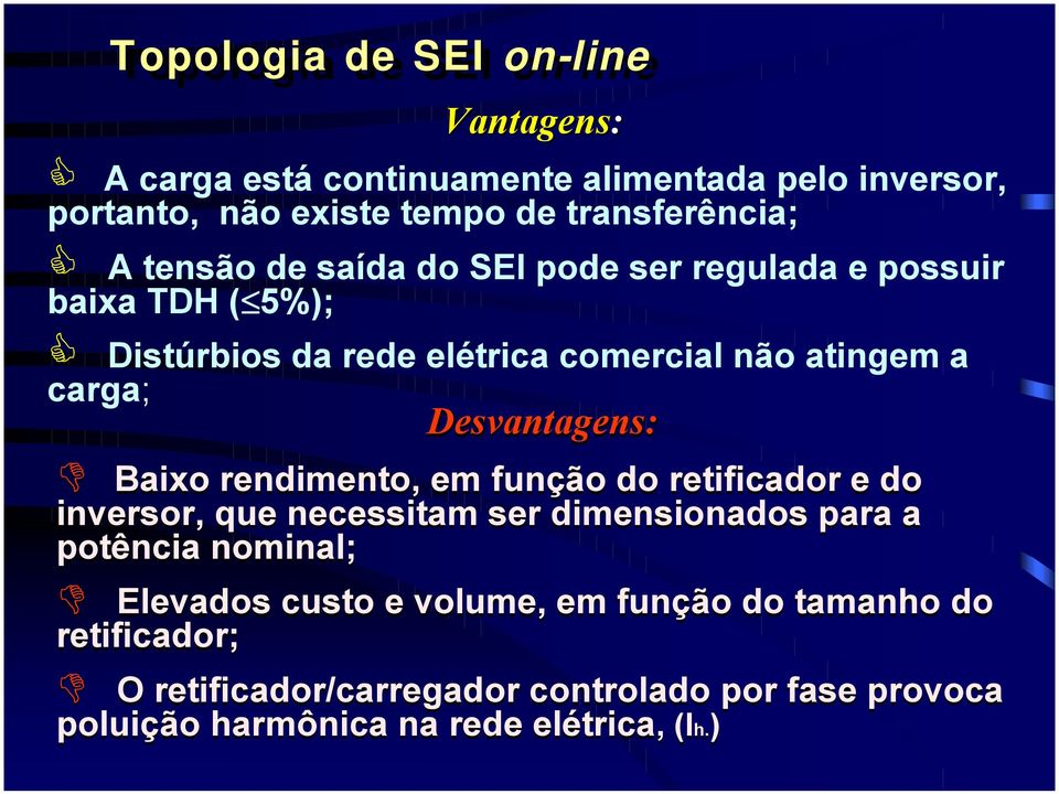 Disúrbios da rede elérica comercial não aingem a carga; Desvanagens: " Baixo rendimeno, em função do reificador e do inversor, que