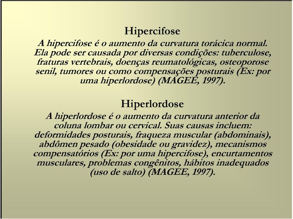 posturais (Ex: por uma hiperlordose) (MAGEE, 1997). Hiperlordose A hiperlordose é o aumento da curvatura anterior da coluna lombar ou cervical.