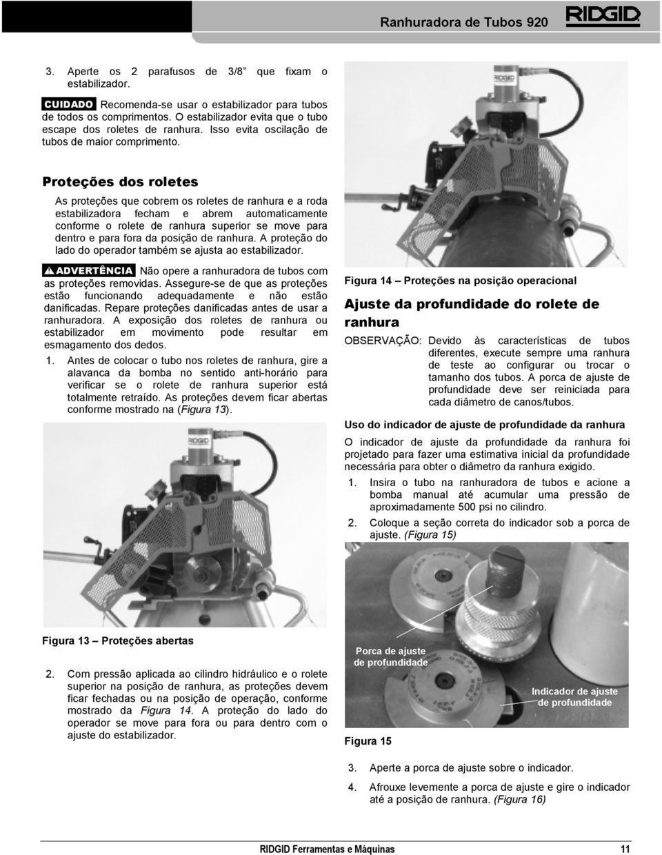 Proteções dos roletes As proteções que cobrem os roletes de ranhura e a roda estabilizadora fecham e abrem automaticamente conforme o rolete de ranhura superior se move para dentro e para fora da