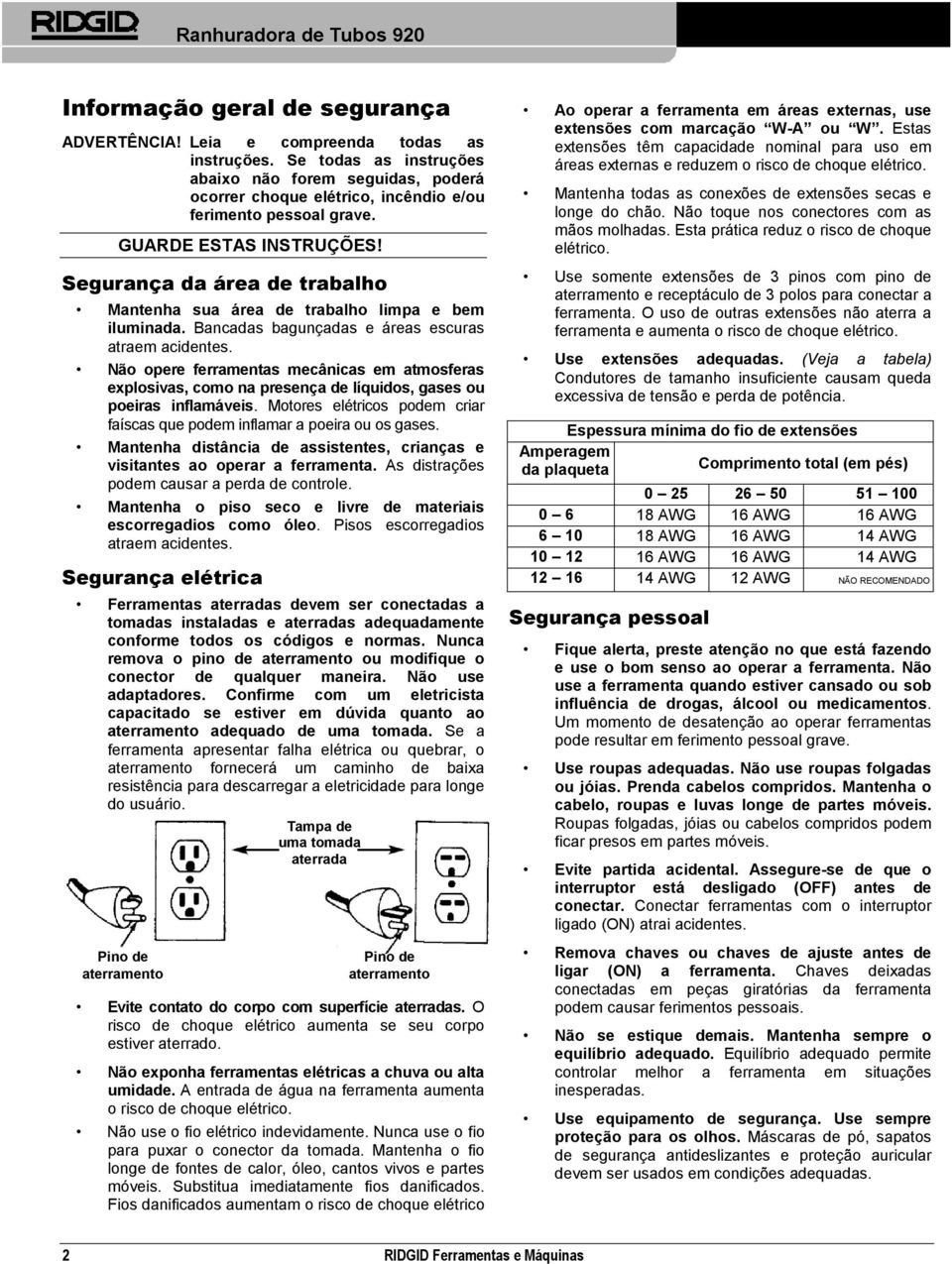 Segurança da área de trabalho Mantenha sua área de trabalho limpa e bem iluminada. Bancadas bagunçadas e áreas escuras atraem acidentes.