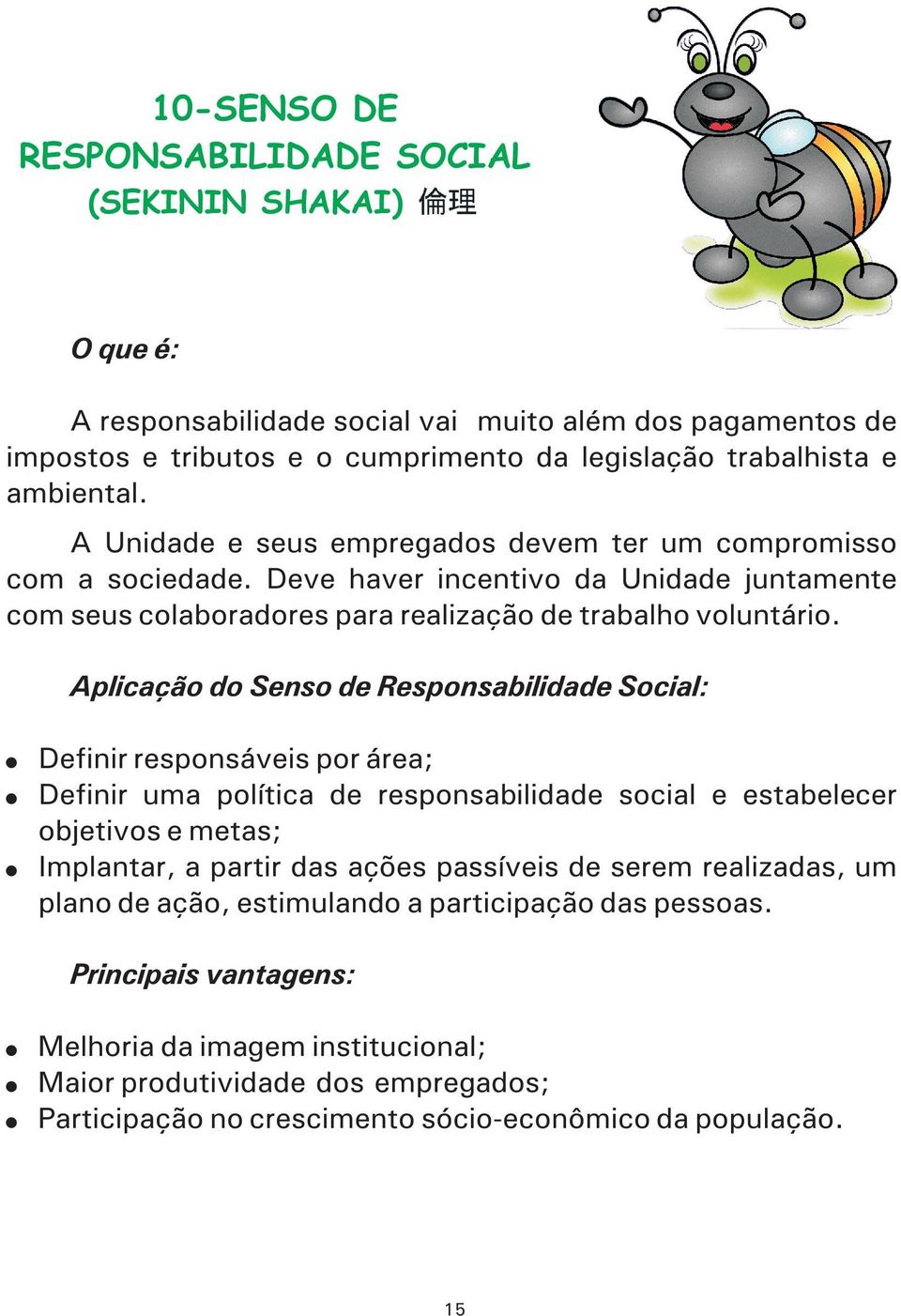 Aplicação do Senso de Responsabilidade Social: Definir responsáveis por área; Definir uma política de responsabilidade social e estabelecer objetivos e metas; Implantar, a partir das ações passíveis