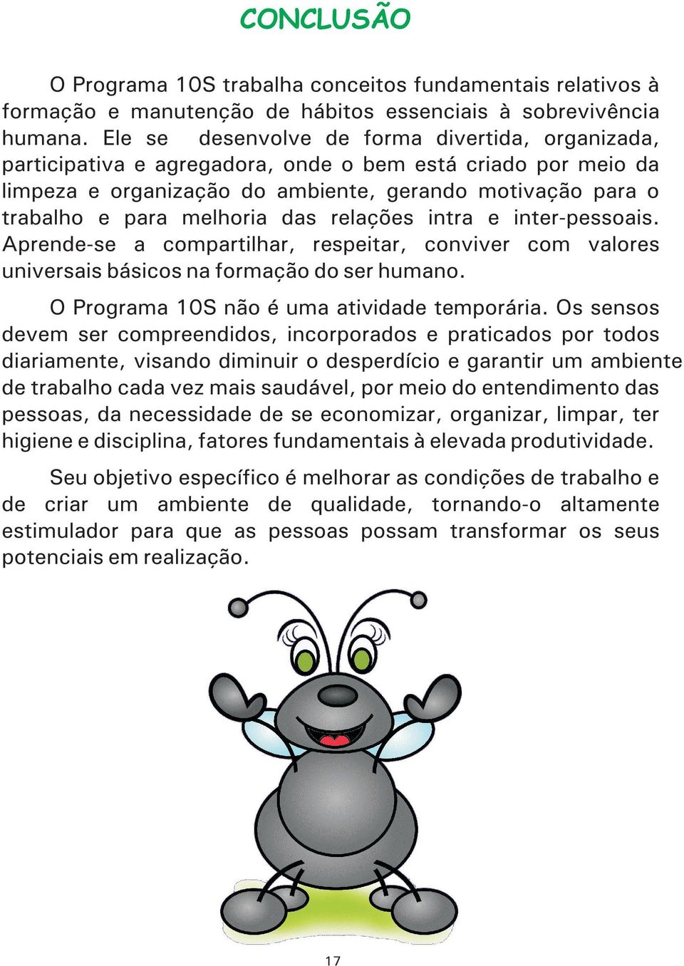 das relações intra e inter-pessoais. Aprende-se a compartilhar, respeitar, conviver com valores universais básicos na formação do ser humano. O Programa 10S não é uma atividade temporária.