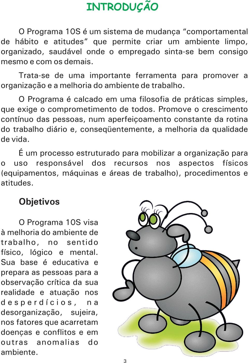 O Programa é calcado em uma filosofia de práticas simples, que exige o comprometimento de todos.