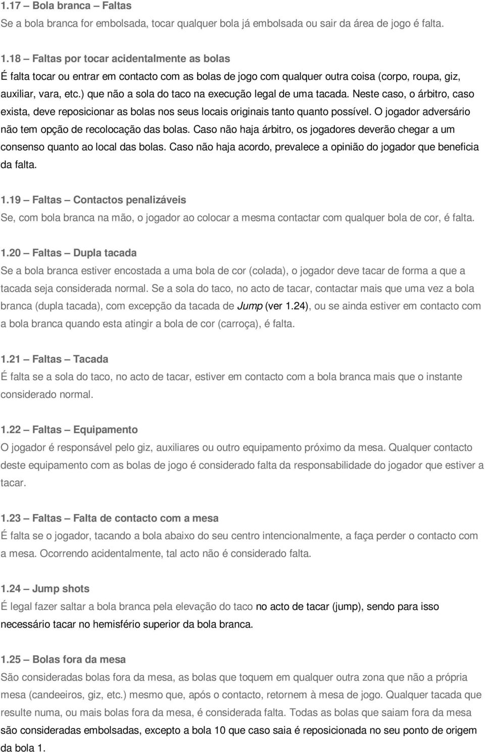 ) que não a sola do taco na execução legal de uma tacada. Neste caso, o árbitro, caso exista, deve reposicionar as bolas nos seus locais originais tanto quanto possível.