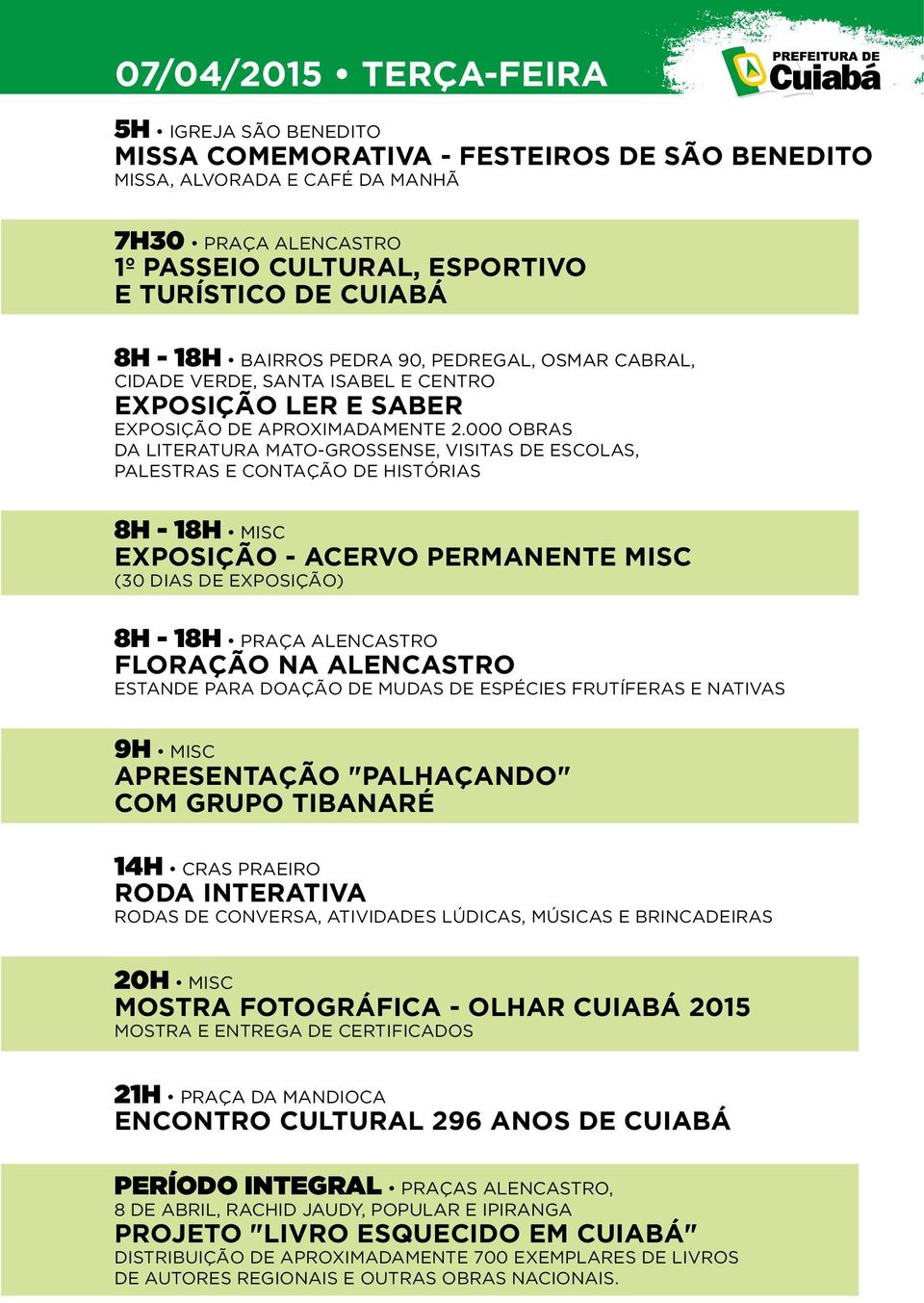 000 OBRAS DA LITERATURA MATO-GROSSENSE, VISITAS DE ESCOLAS, PALESTRAS E CONTAÇÃO DE HISTÓRIAS 8H - 18H MISC EXPOSIÇÃO - ACERVO PERMANENTE MISC (30 DIAS DE EXPOSIÇÃO) 8H - 18H PRAÇA ALENCASTRO