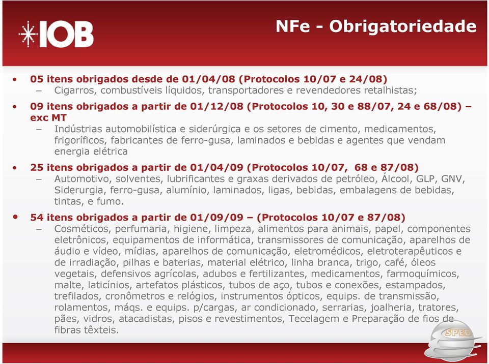 agentes que vendam energia elétrica 25 itens obrigados a partir de 01/04/09 (Protocolos 10/07, 68 e 87/08) Automotivo, solventes, lubrificantes e graxas derivados de petróleo, Álcool, GLP, GNV,