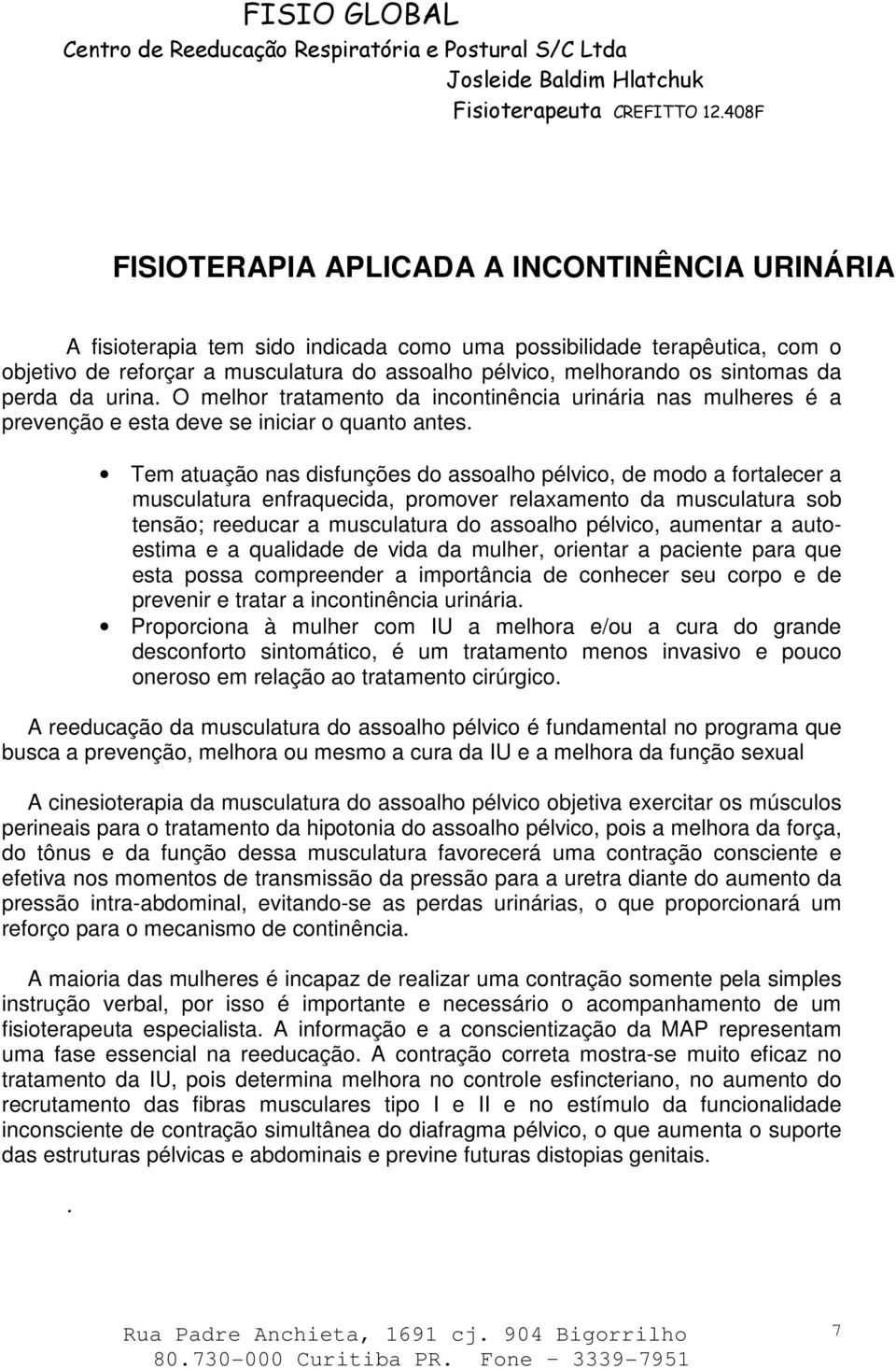 Tem atuação nas disfunções do assoalho pélvico, de modo a fortalecer a musculatura enfraquecida, promover relaxamento da musculatura sob tensão; reeducar a musculatura do assoalho pélvico, aumentar a