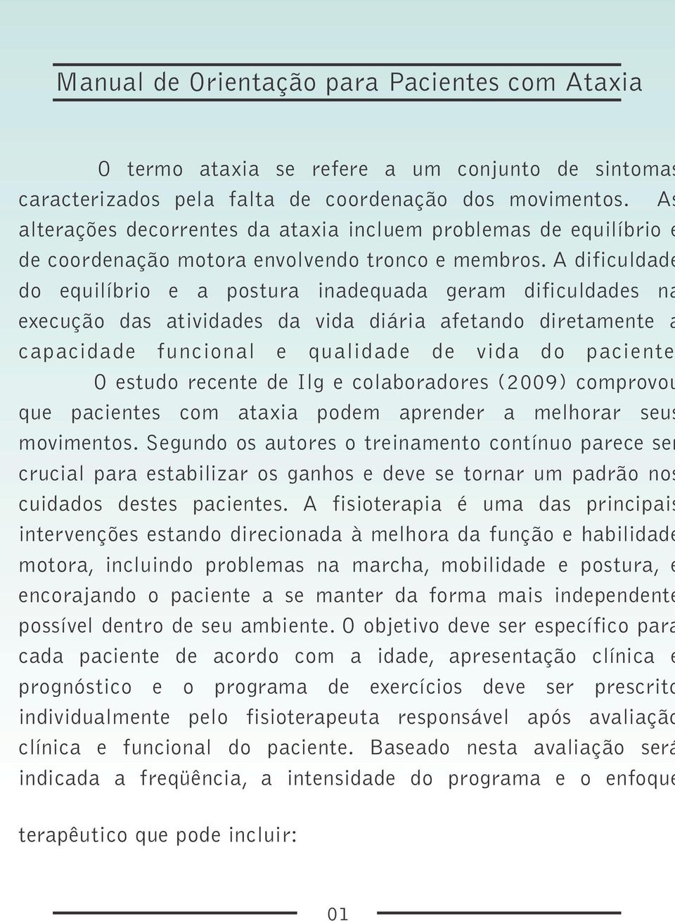 A dificuldade do equilíbrio e a postura inadequada geram dificuldades na execução das atividades da vida diária afetando diretamente a capacidade funcional e qualidade de vida do paciente O estudo