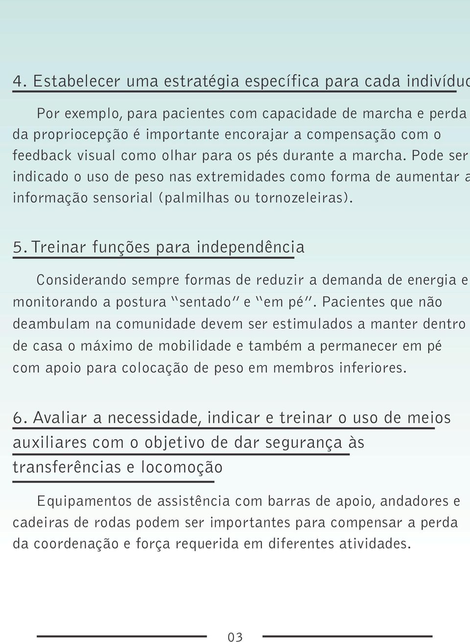 Treinar funções para independência Considerando sempre formas de reduzir a demanda de energia e monitorando a postura sentado e em pé.