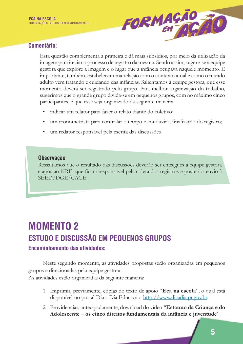 É importante, também, estabelecer uma relação com o contexto atual e como o mundo adulto vem tratando e cuidando das infâncias.