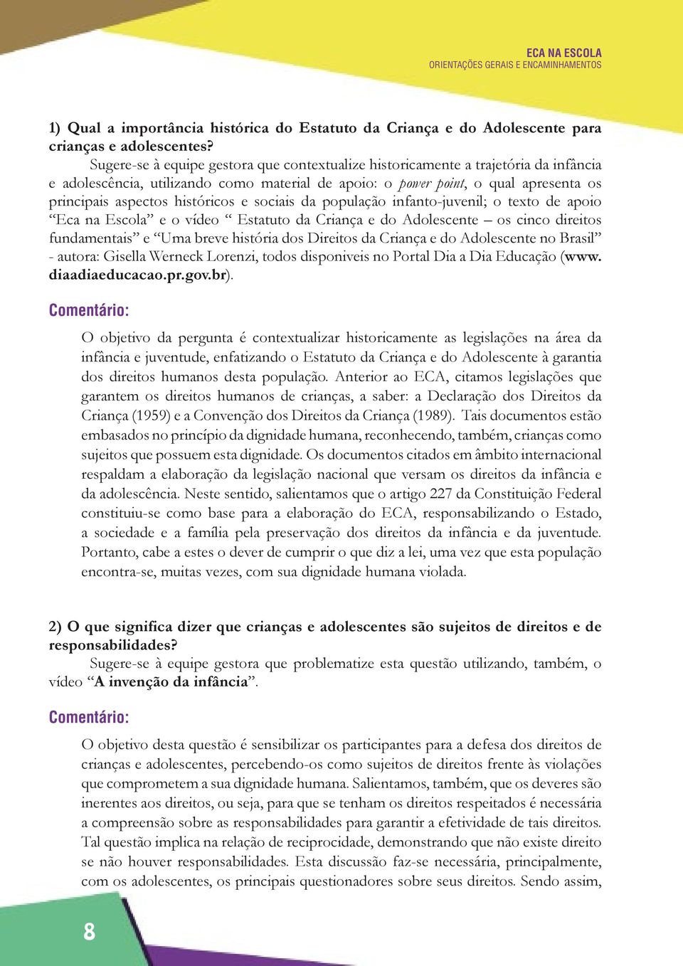 históricos e sociais da população infanto-juvenil; o texto de apoio Eca na Escola e o vídeo Estatuto da Criança e do Adolescente os cinco direitos fundamentais e Uma breve história dos Direitos da