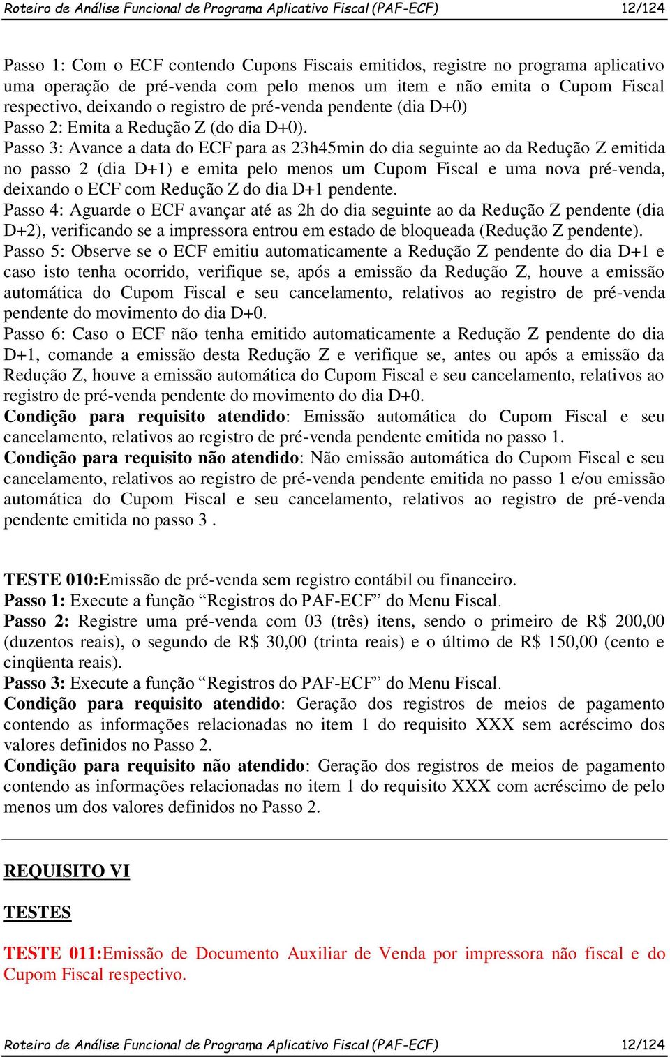 Passo 3: Avance a data do ECF para as 23h45min do dia seguinte ao da Redução Z emitida no passo 2 (dia D+1) e emita pelo menos um Cupom Fiscal e uma nova pré-venda, deixando o ECF com Redução Z do