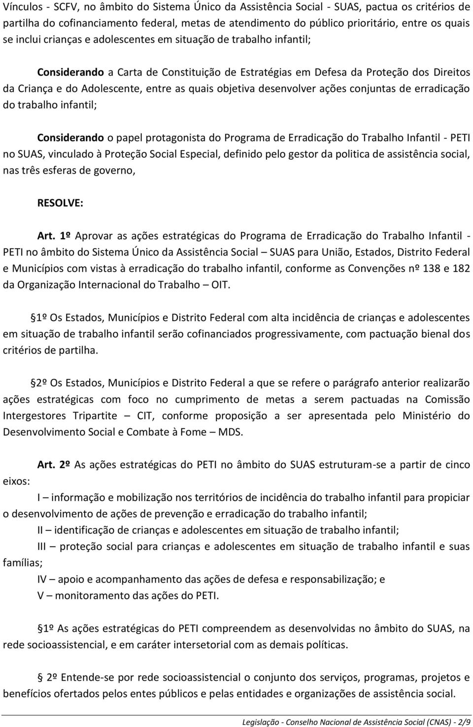 objetiva desenvolver ações conjuntas de erradicação do trabalho infantil; Considerando o papel protagonista do Programa de Erradicação do Trabalho Infantil - PETI no SUAS, vinculado à Proteção Social