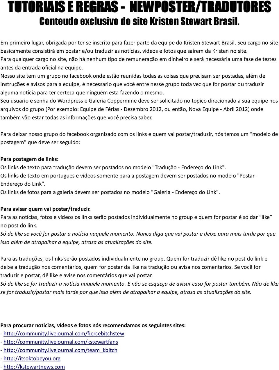 Para qualquer cargo no site, não há nenhum tipo de remuneração em dinheiro e será necessária uma fase de testes antes da entrada oficial na equipe.