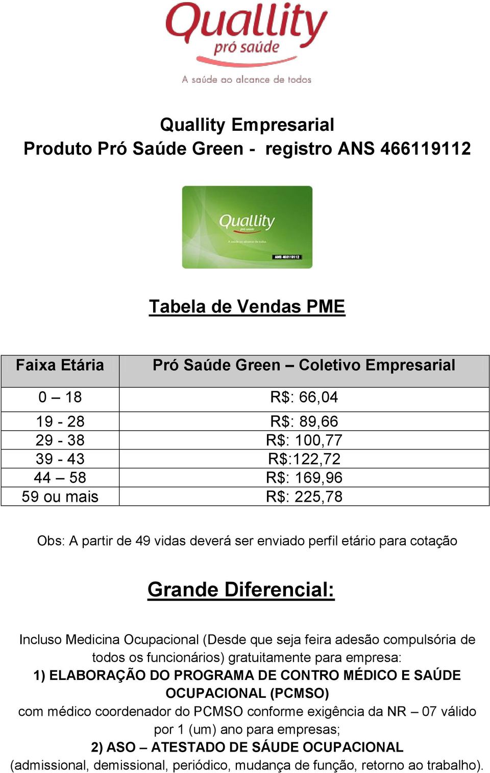 (Desde que seja feira adesão compulsória de todos os funcionários) gratuitamente para empresa: 1) ELABORAÇÃO DO PROGRAMA DE CONTRO MÉDICO E SAÚDE OCUPACIONAL (PCMSO) com médico