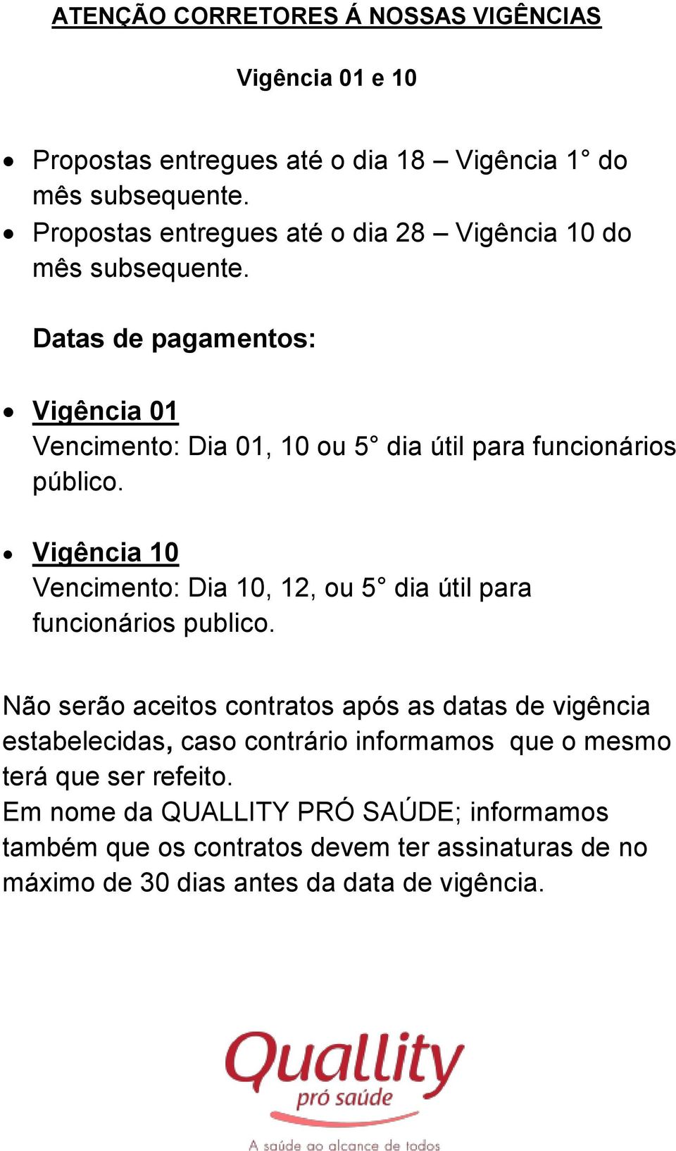 Datas de pagamentos: Vigência 01 Vencimento: Dia 01, 10 ou 5 dia útil para funcionários público.