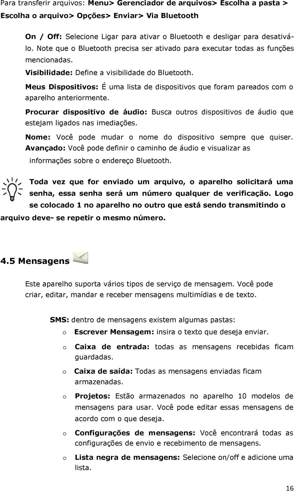 Meus Dispsitivs: É uma lista de dispsitivs que fram pareads cm aparelh anterirmente. Prcurar dispsitiv de áudi: Busca utrs dispsitivs de áudi que estejam ligads nas imediações.